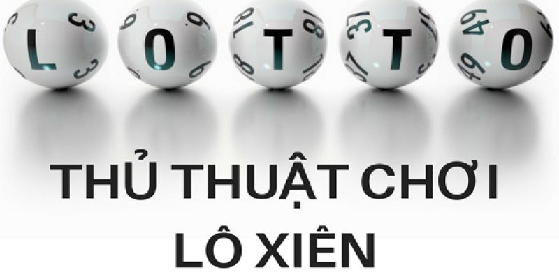 Chiến thuật đánh lô xiên chuẩn và dễ thắng là gì?