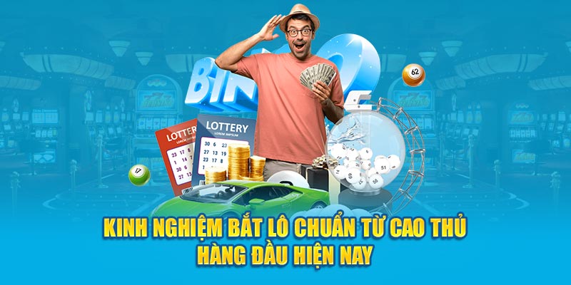 Kinh nghiệm bắt lô chuẩn từ cao thủ hàng đầu hiện nay