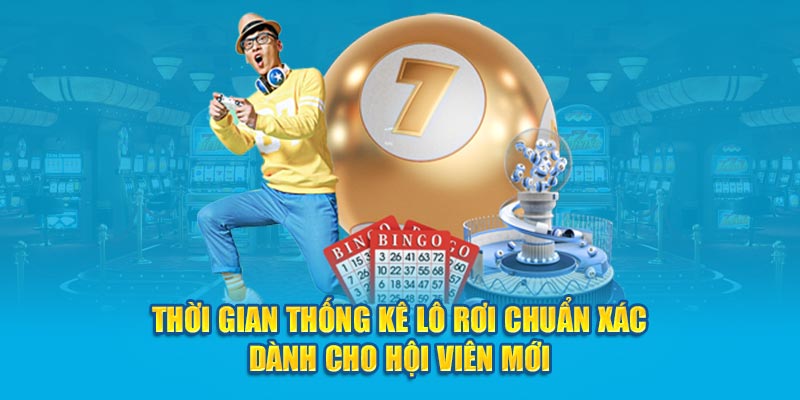 Thời gian thống kê lô rơi chuẩn xác dành cho hội viên mới